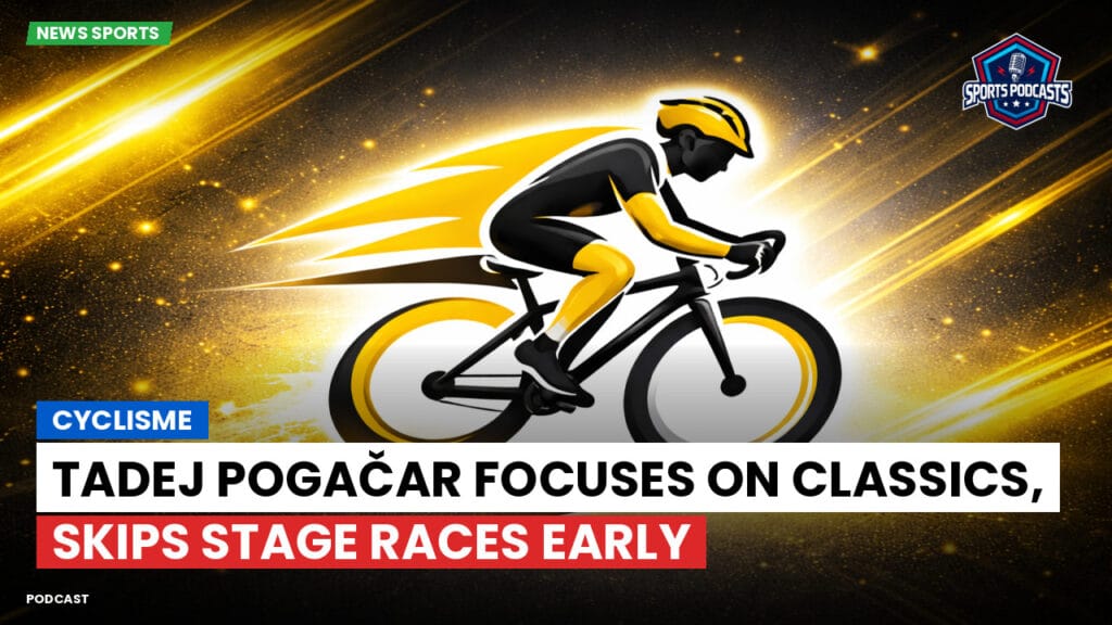 Cycling Podcast: Cyclisme : Tadej Pogačar Focuses on Classics, Skips Stage Races Early