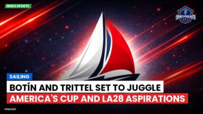 Sailing Podcast: Botín and Trittel Set to Juggle America's Cup and LA28 Aspirations