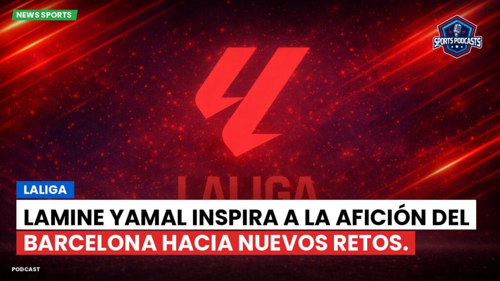 Laliga Podcast: LaLiga : Lamine Yamal inspira a la afición del Barcelona hacia nuevos retos.