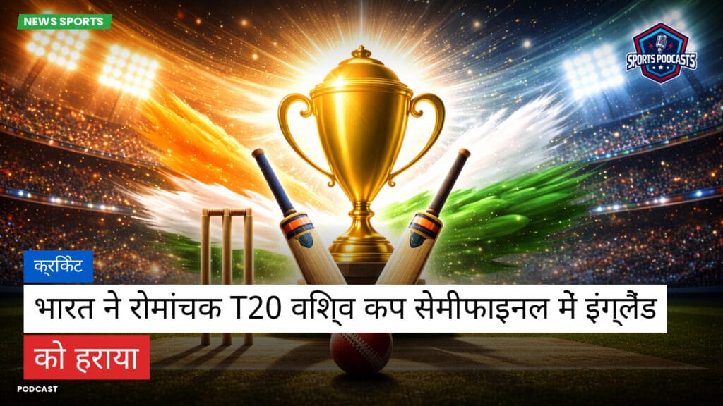 Cricket Hi Podcast: क्रिकेट : भारत ने रोमांचक T20 विश्व कप सेमीफाइनल में इंग्लैंड को हराया