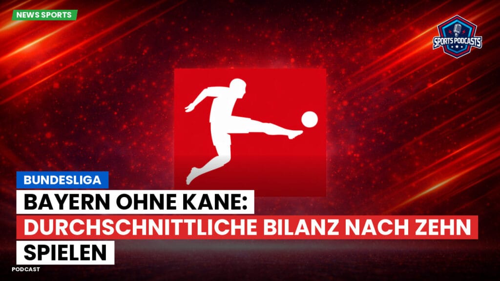 Bundesliga Podcast: Bundesliga : Bayern ohne Kane: Durchschnittliche Bilanz nach zehn Spielen