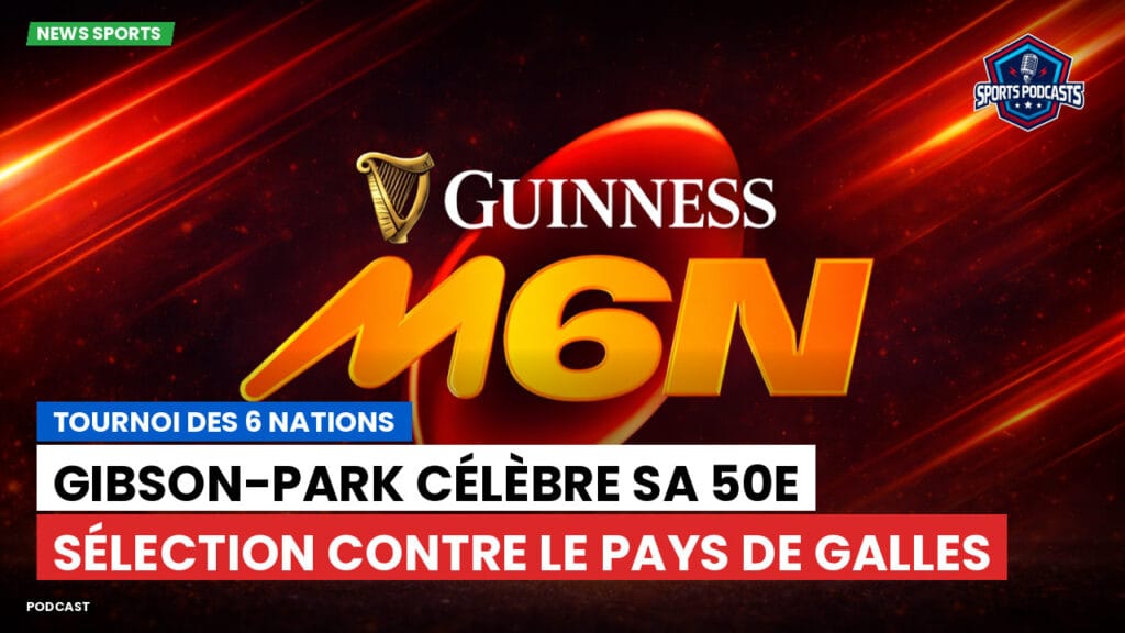 Six Nations Podcast: Tournoi des 6 Nations : Gibson-Park célèbre sa 50e sélection contre le pays de Galles