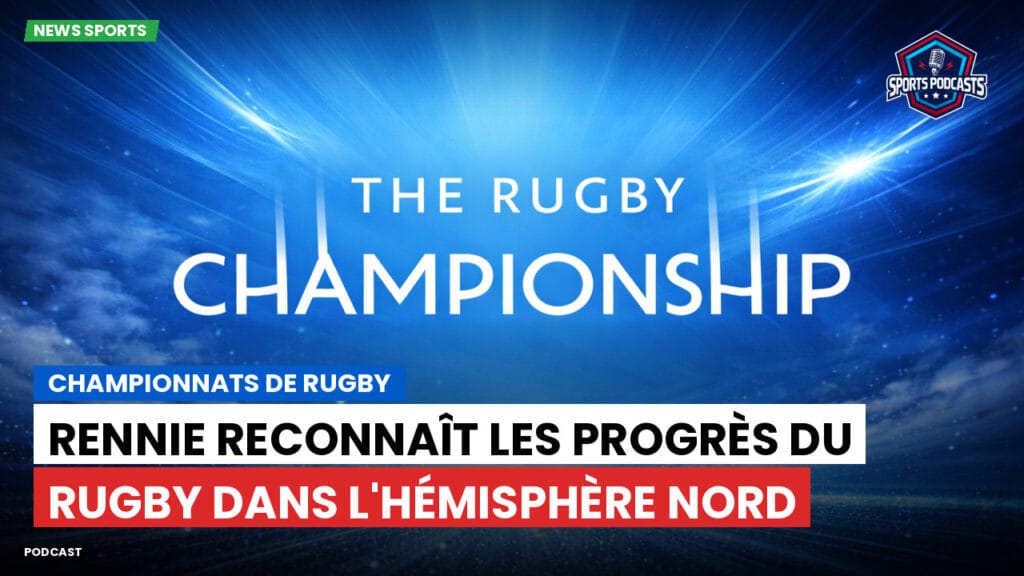 Rugby Championship Podcast: Championnats de rugby : Rennie reconnaît les progrès du rugby dans l'hémisphère nord