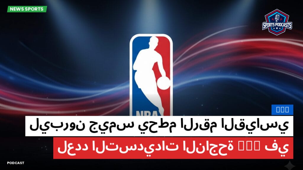 Nba Podcast: ليبرون جيمس يحطم الرقم القياسي في NBA لعدد التسديدات الناجحة