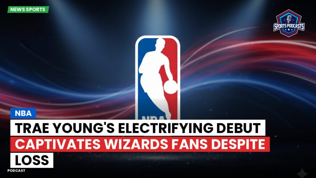 Nba Podcast: NBA : Trae Young's electrifying debut captivates Wizards fans despite loss