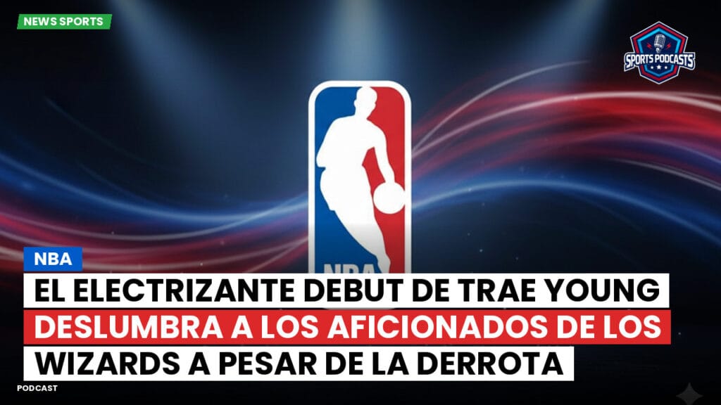 Nba Podcast: NBA : El electrizante debut de Trae Young deslumbra a los aficionados de los Wizards a pesar de la derrota
