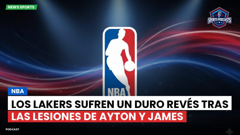Nba Podcast: NBA : Los Lakers sufren un duro revés tras las lesiones de Ayton y James