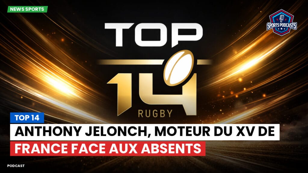 Top 14 Podcast: Top 14 : Anthony Jelonch, moteur du XV de France face aux absents