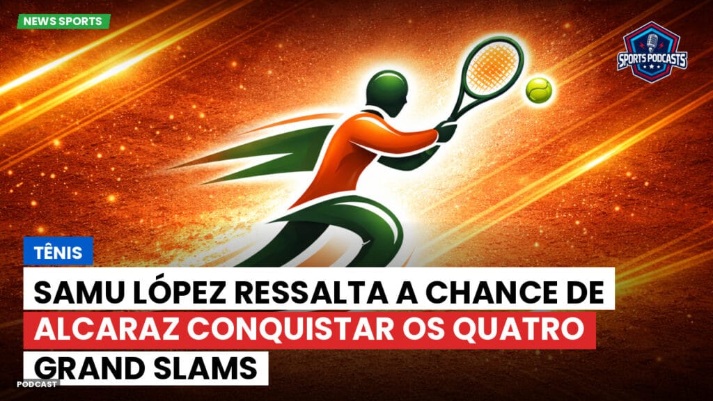 Tennis Podcast: Tênis: Samu López ressalta a chance de Alcaraz conquistar os quatro Grand Slams