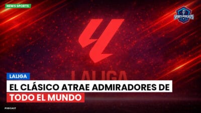 LaLiga Podcast: LaLiga : El Clásico atrae admiradores de todo el mundo