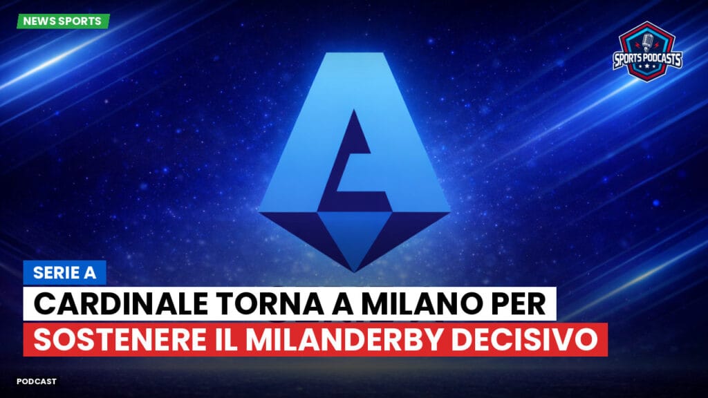 Serie A Podcast: Serie A : Cardinale torna a Milano per sostenere il MilanDerby decisivo