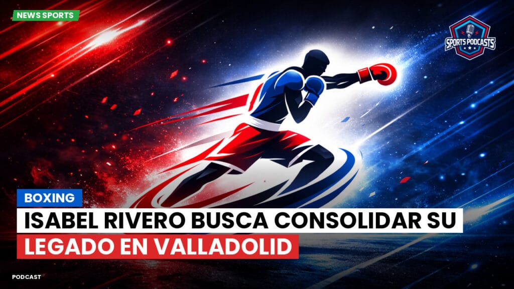 Boxe Podcast: Boxing : Isabel Rivero busca consolidar su legado en Valladolid