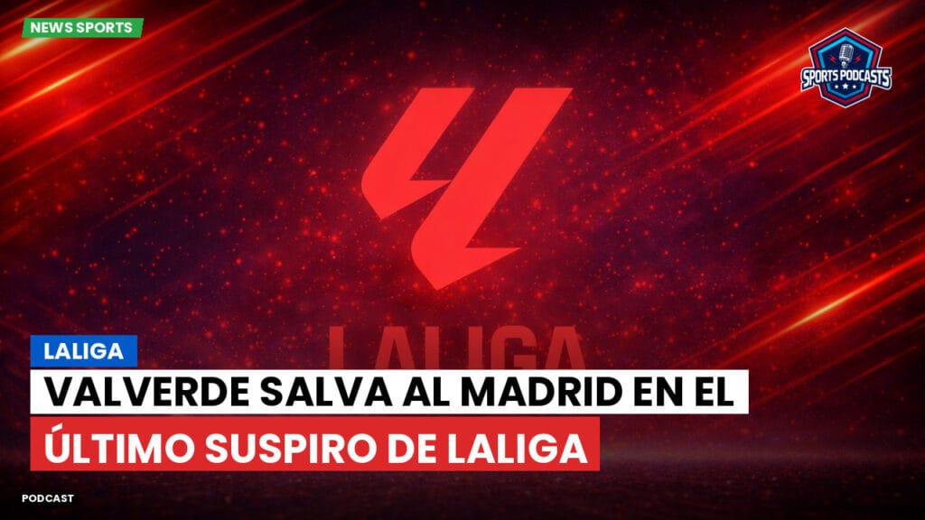 Laliga Podcast: LaLiga : Valverde salva al Madrid en el último suspiro de LaLiga