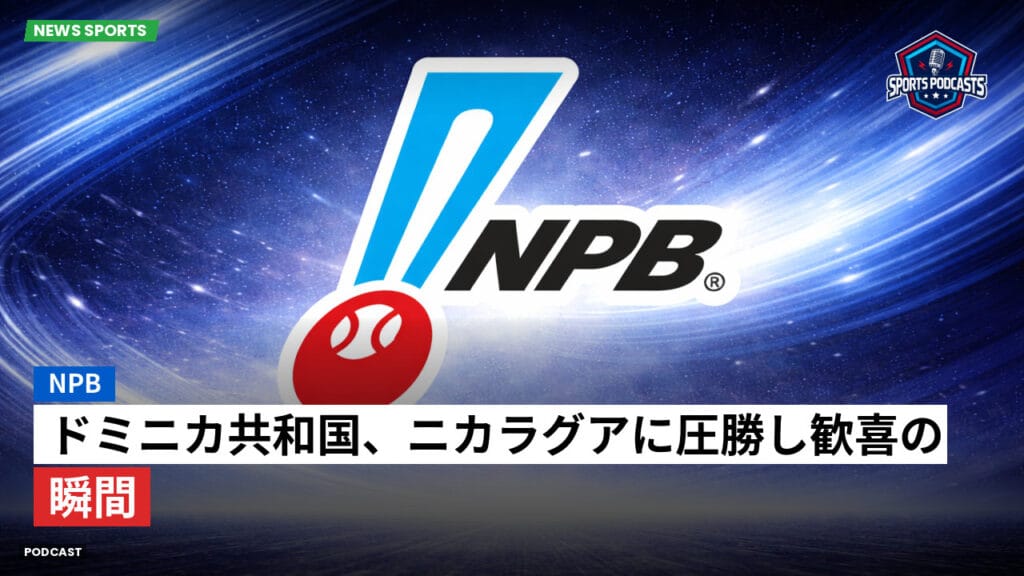 Npb Podcast: NPB : ドミニカ共和国、ニカラグアに圧勝し歓喜の瞬間