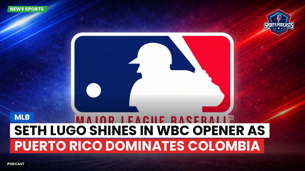 Mlb Podcast: MLB : Seth Lugo Shines in WBC Opener as Puerto Rico Dominates Colombia