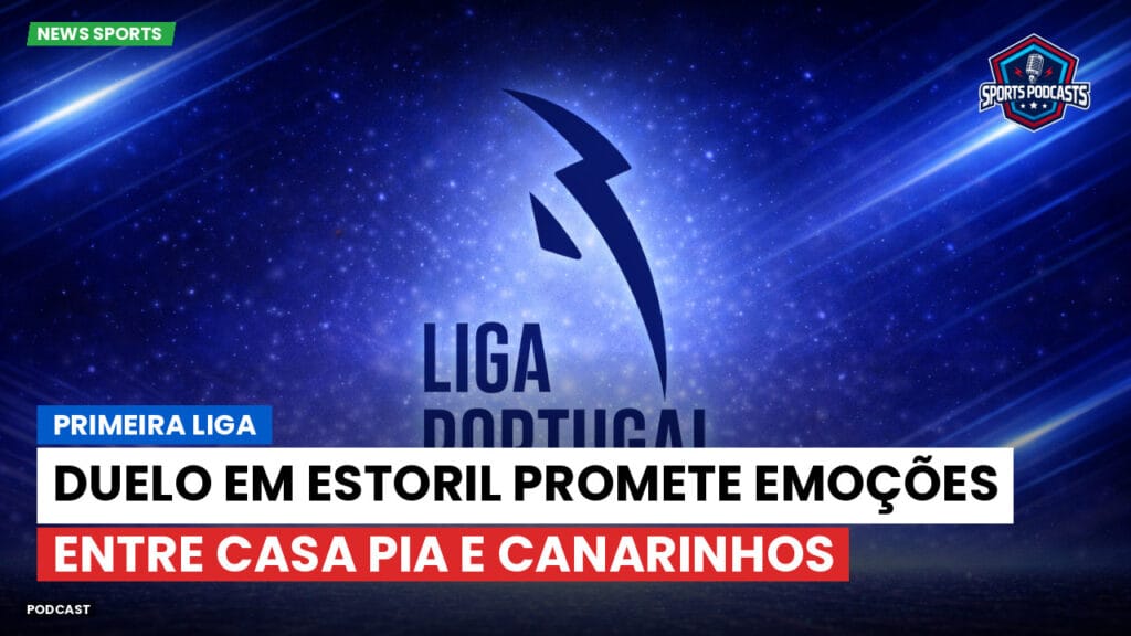 Primeira Liga Podcast: Primeira Liga : Duelo em Estoril promete emoções entre Casa Pia e canarinhos