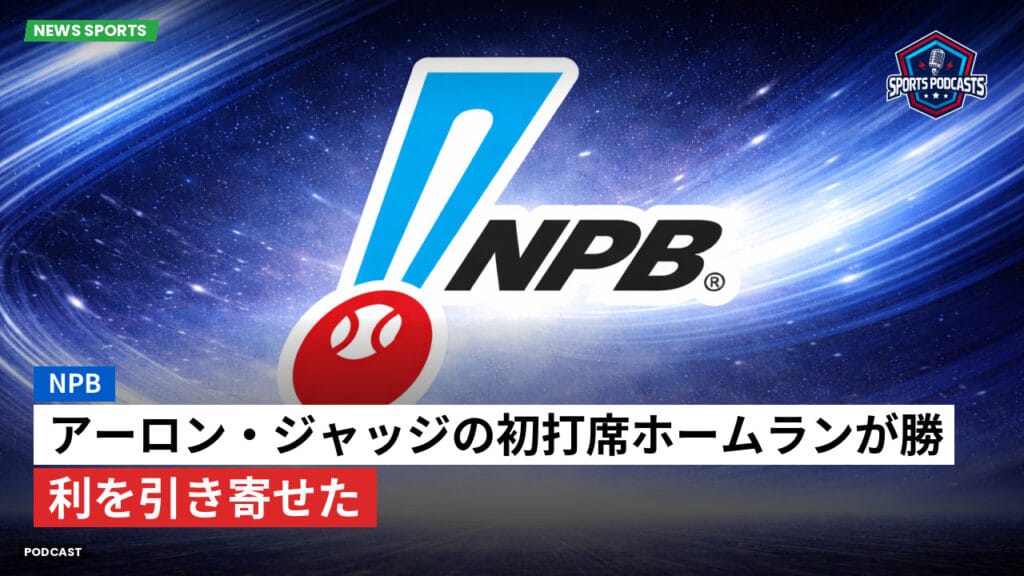 Npb Podcast: NPB : アーロン・ジャッジの初打席ホームランが勝利を引き寄せた