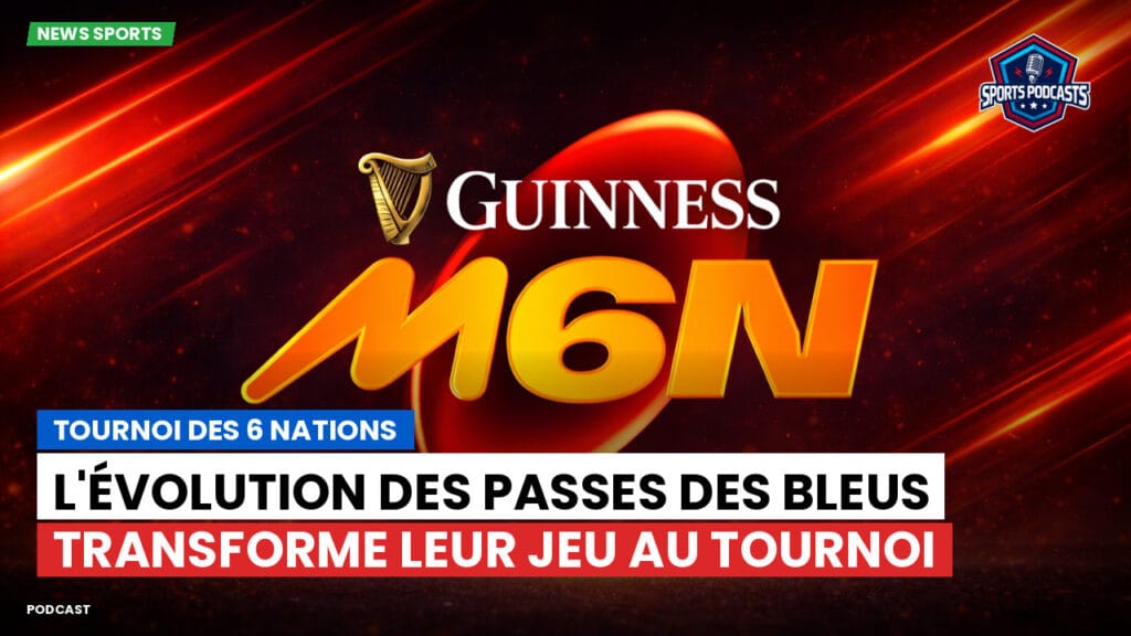 Six Nations Podcast: Tournoi des 6 Nations : L'évolution des passes des Bleus transforme leur jeu au Tournoi