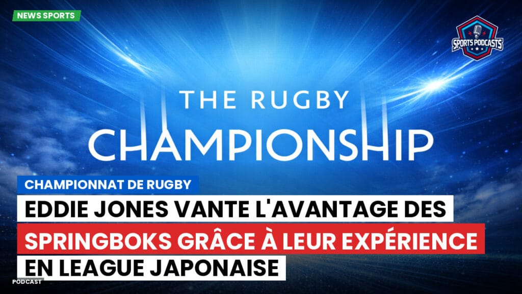 Rugby Championship Podcast: Championnat de rugby : Eddie Jones vante l'avantage des Springboks grâce à leur expérience en league japonaise