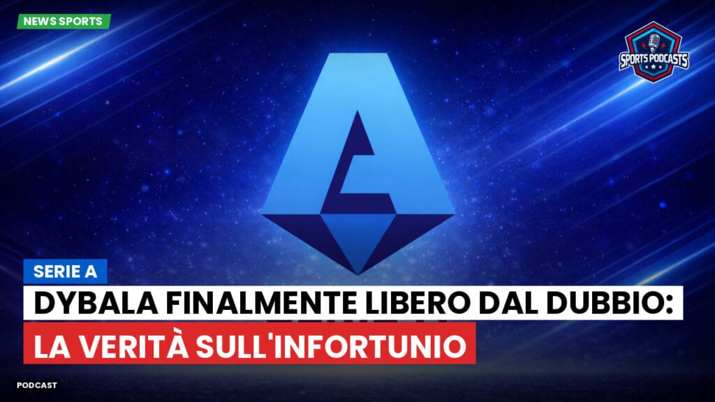 Serie A Podcast: Serie A : Dybala finalmente libero dal dubbio: la verità sull'infortunio