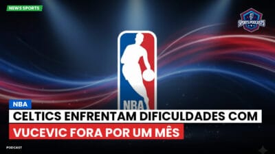NBA Podcast: NBA: Celtics enfrentam dificuldades com Vucevic fora por um mês