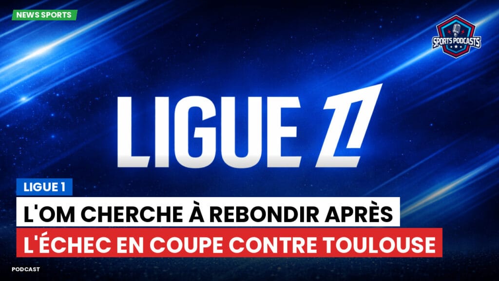 Ligue 1 Podcast: Ligue 1 : L'OM cherche à rebondir après l'échec en Coupe contre Toulouse
