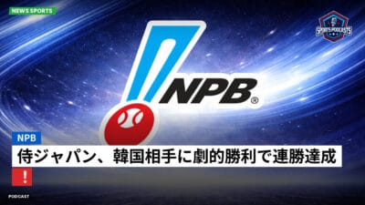 NPB Podcast: NPB : 侍ジャパン、韓国相手に劇的勝利で連勝達成！