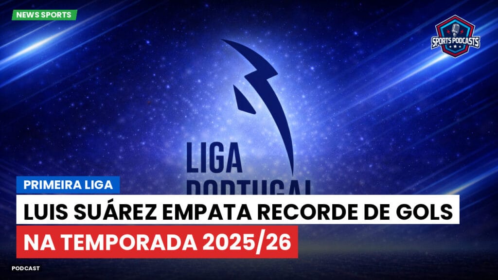 Primeira Liga Podcast: Primeira Liga : Luis Suárez empata recorde de gols na temporada 2025/26