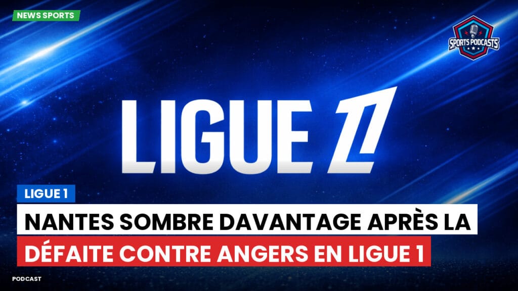 Ligue 1 Podcast: Ligue 1 : Nantes sombre davantage après la défaite contre Angers en Ligue 1