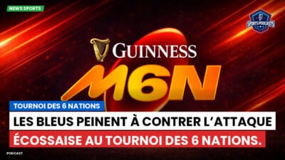 Six Nations Podcast: Tournoi des 6 Nations : Les Bleus peinent à contrer l’attaque écossaise au Tournoi des 6 Nations.