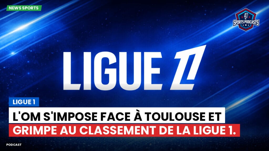 Ligue 1 Podcast: Ligue 1 : L'OM s'impose face à Toulouse et grimpe au classement de la Ligue 1.