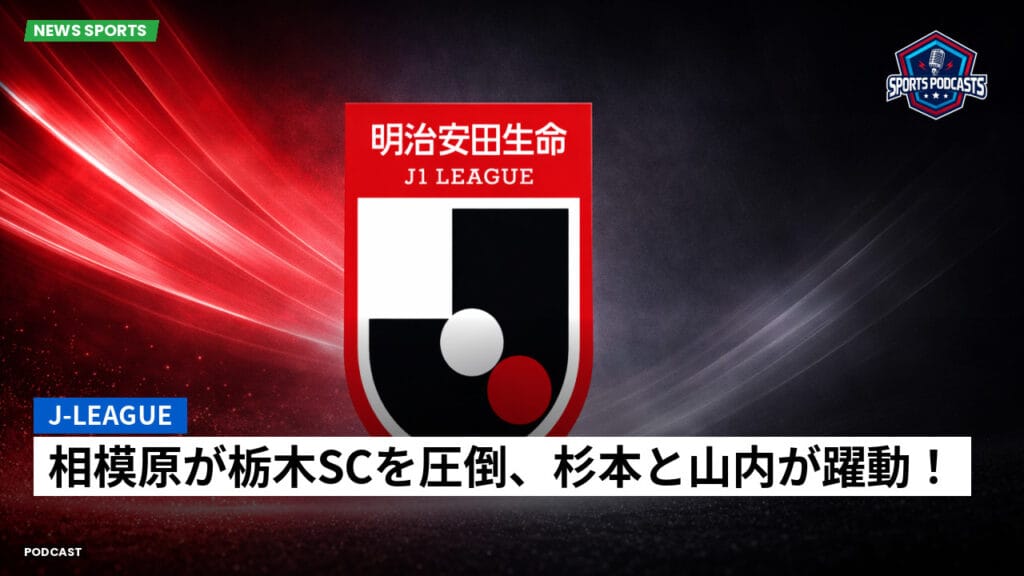J League Podcast: J-League : 相模原が栃木SCを圧倒、杉本と山内が躍動！