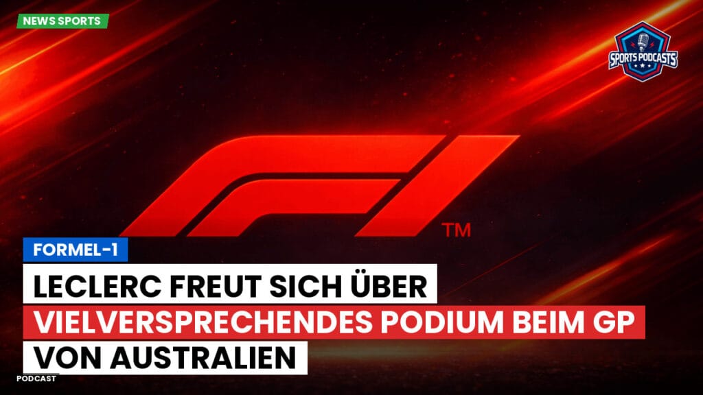 Formule 1 Podcast: Formel-1 : Leclerc freut sich über vielversprechendes Podium beim GP von Australien