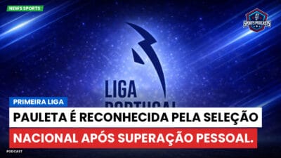 Primeira Liga Podcast: Pauleta é reconhecida pela Seleção Nacional após superação pessoal.