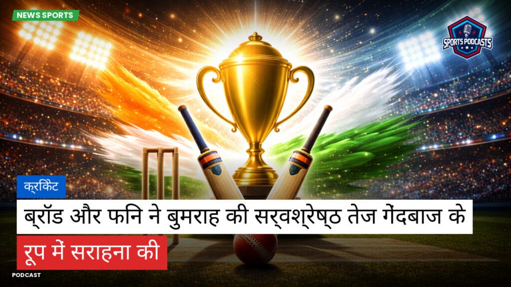 Cricket Hi Podcast: क्रिकेट : ब्रॉड और फिन ने बुमराह की सर्वश्रेष्ठ तेज गेंदबाज के रूप में सराहना की