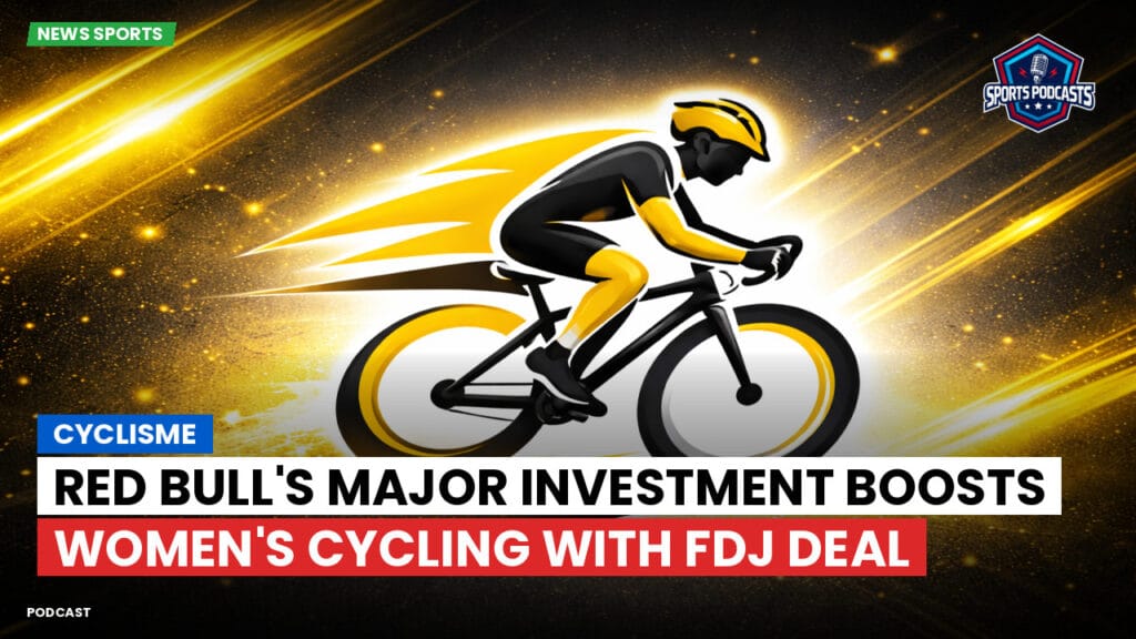 Cycling Podcast: Cyclisme : Red Bull's Major Investment Boosts Women's Cycling with FDJ Deal