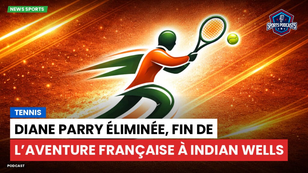 Tennis Podcast: Tennis : Diane Parry éliminée, fin de l’aventure française à Indian Wells