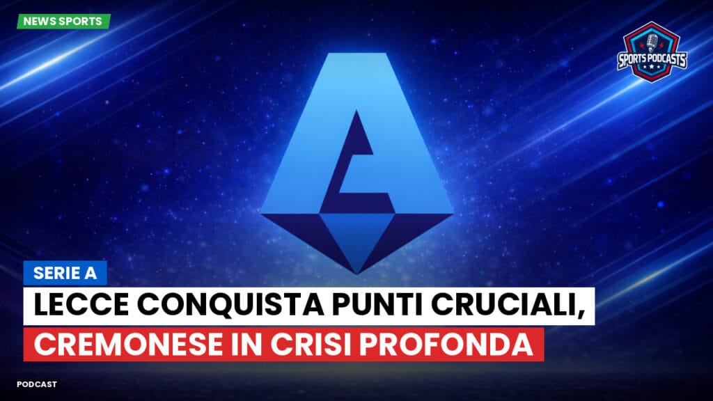 Serie A Podcast: Serie A : Lecce conquista punti cruciali, Cremonese in crisi profonda