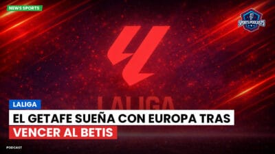 LaLiga Podcast: LaLiga : El Getafe sueña con Europa tras vencer al Betis