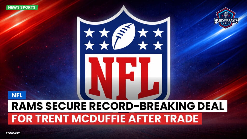 Nfl Podcast: Rams Secure Record-Breaking Deal for Trent McDuffie After Trade