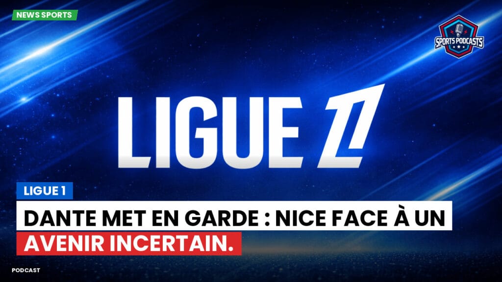 Ligue 1 Podcast: Ligue 1 : Dante met en garde : Nice face à un avenir incertain.