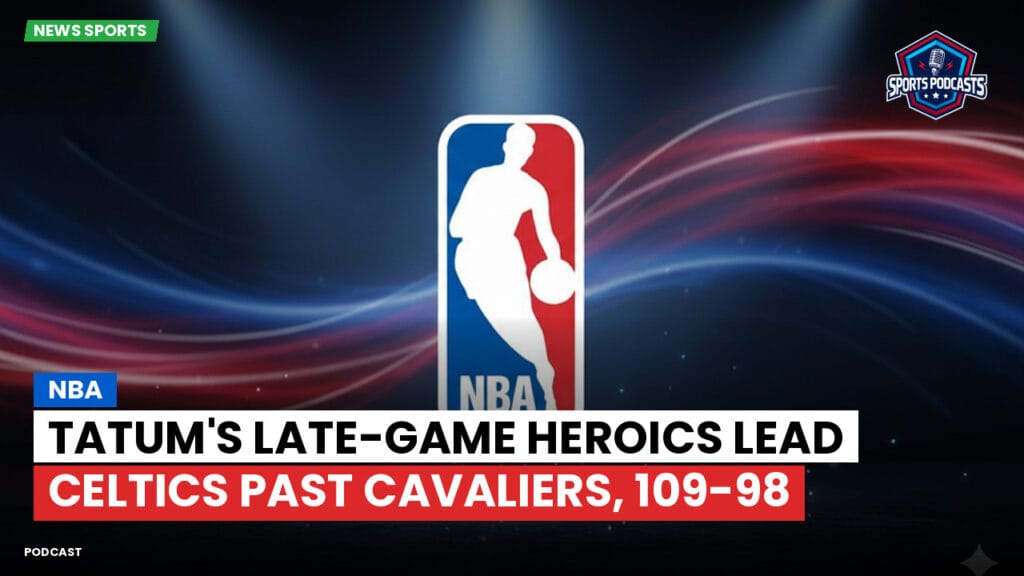 Nba Podcast: NBA : Tatum's late-game heroics lead Celtics past Cavaliers, 109-98