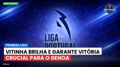Primeira Liga Podcast: Vitinha brilha e garante vitória crucial para o Genoa