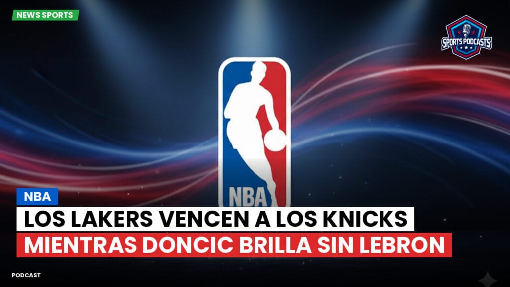 Nba Podcast: NBA : Los Lakers vencen a los Knicks mientras Doncic brilla sin LeBron