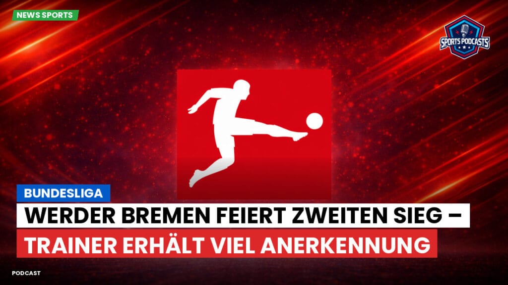 Bundesliga Podcast: Bundesliga : Werder Bremen feiert zweiten Sieg – Trainer erhält viel Anerkennung