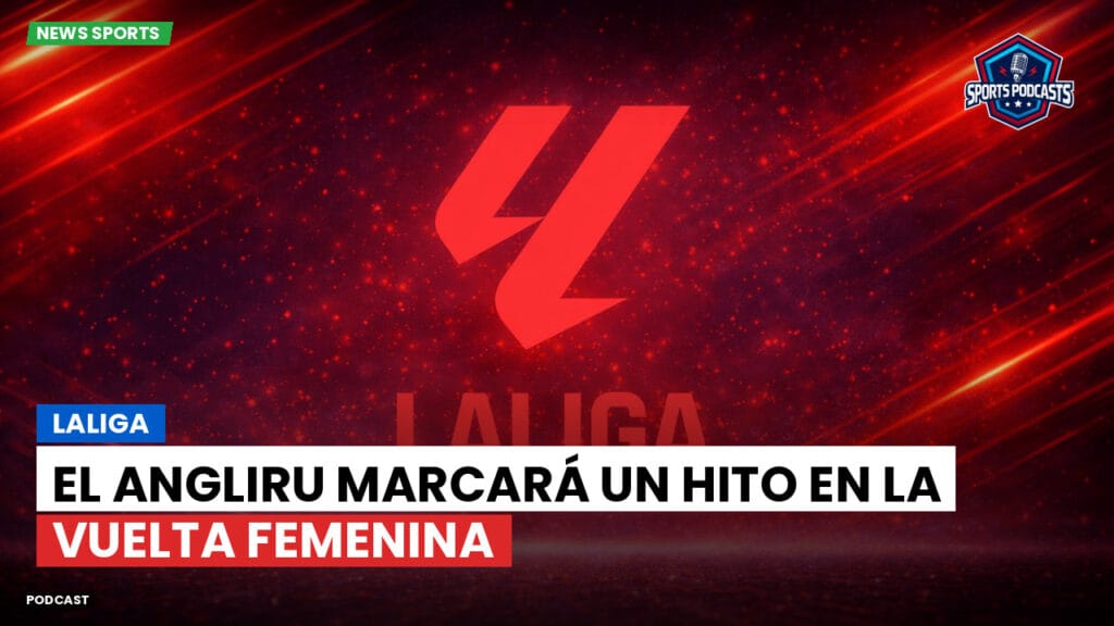 Laliga Podcast: LaLiga : El Angliru marcará un hito en la Vuelta Femenina