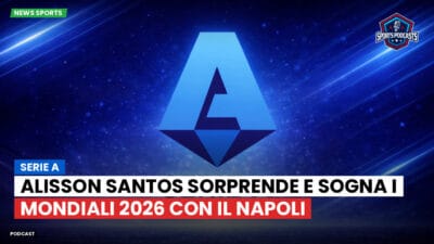 Serie A Podcast: Serie A : Alisson Santos sorprende e sogna i Mondiali 2026 con il Napoli