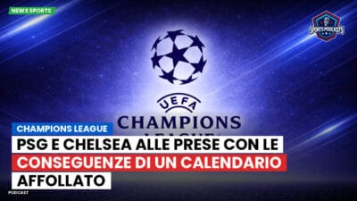 Champions League Podcast: Champions League: PSG e Chelsea alle prese con le conseguenze di un calendario affollato