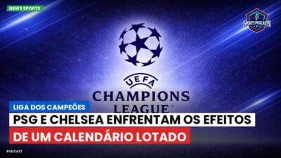 Champions League Podcast: Liga dos Campeões: PSG e Chelsea enfrentam os efeitos de um calendário lotado