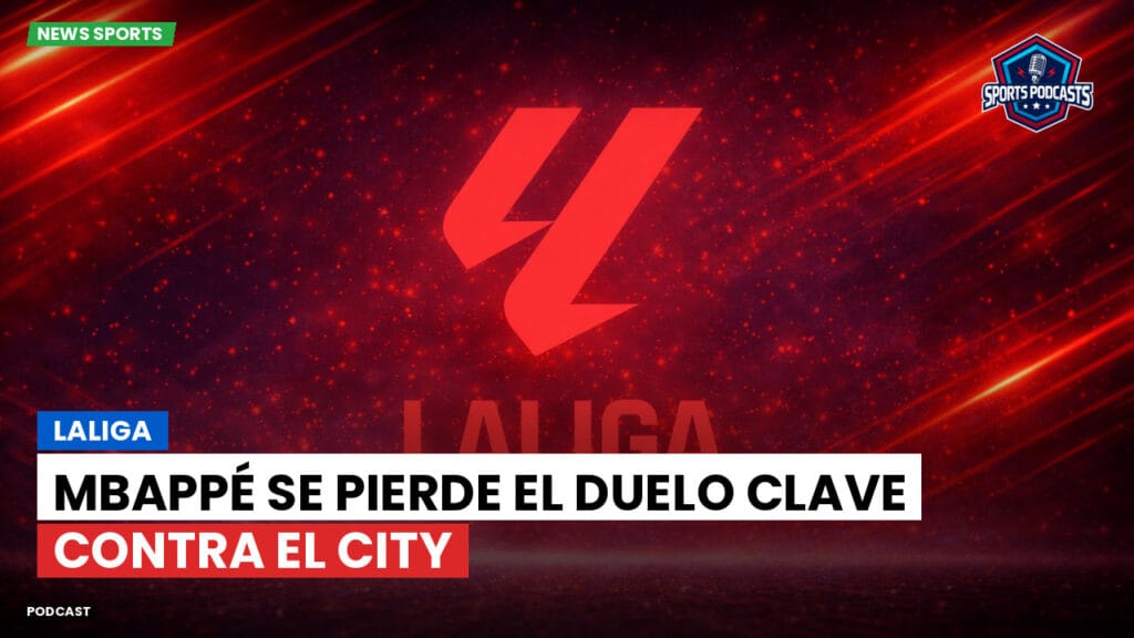 Laliga Podcast: LaLiga : Mbappé se pierde el duelo clave contra el City